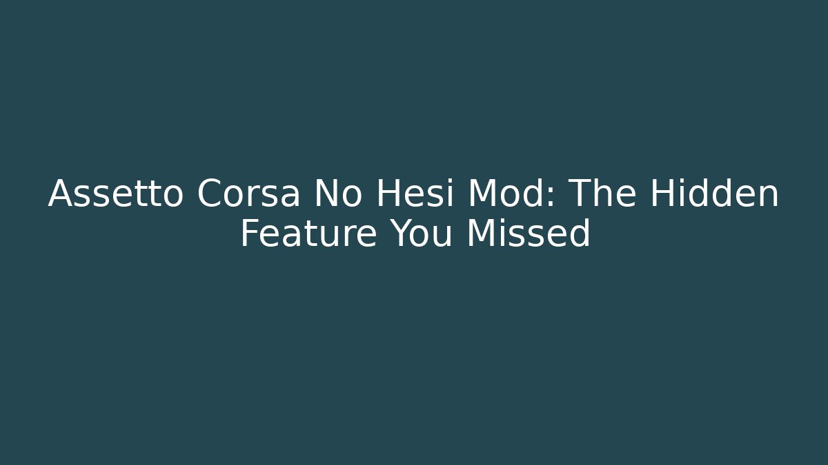 Assetto Corsa No Hesi Mod: The Hidden Feature You Missed