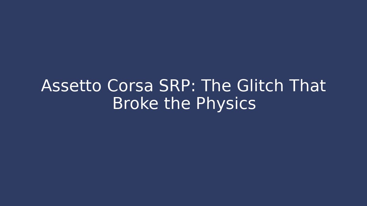 Assetto Corsa SRP: The Glitch That Broke the Physics