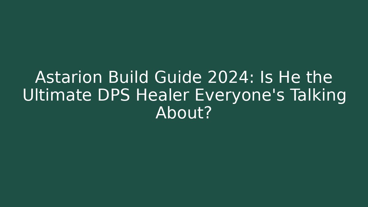 Astarion Build Guide 2024: Is He the Ultimate DPS Healer Everyone’s Talking About?