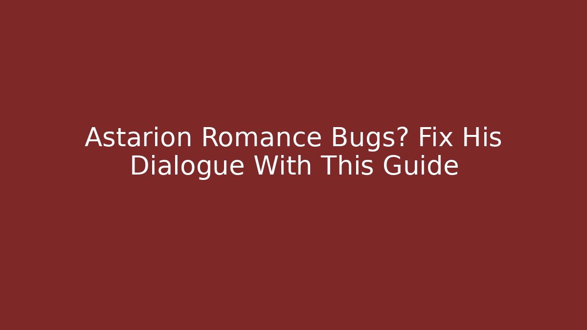Astarion Romance Bugs? Fix His Dialogue With This Guide