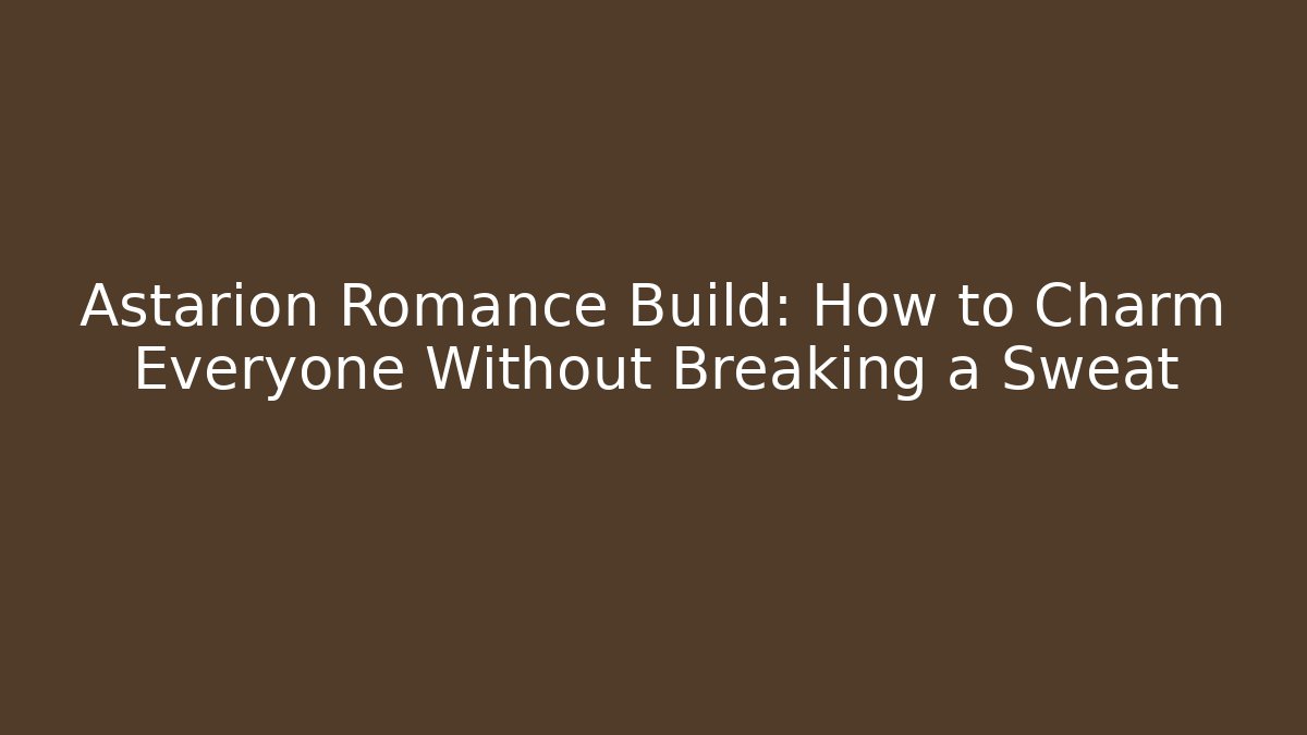 Astarion Romance Build: How to Charm Everyone Without Breaking a Sweat - Create More Assets