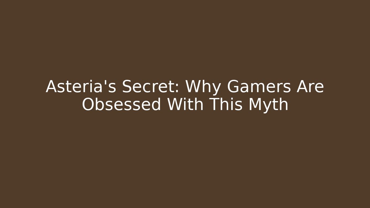 Asteria's Secret: Why Gamers Are Obsessed With This Myth