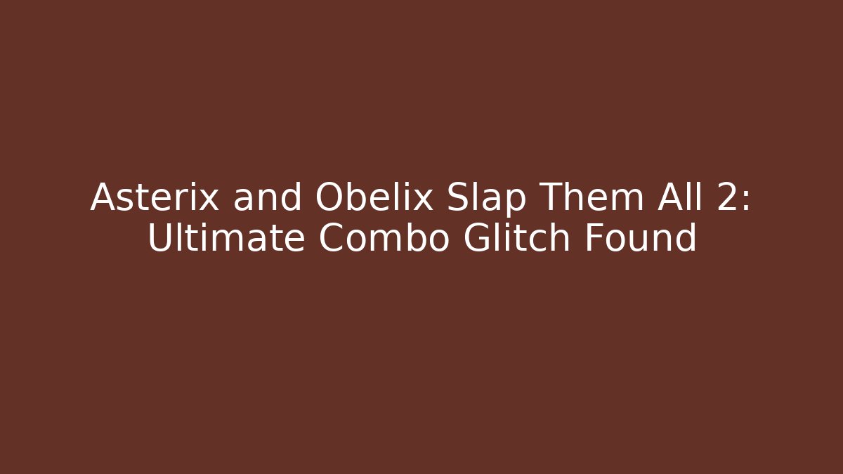 Asterix and Obelix Slap Them All 2: Ultimate Combo Glitch Found - Create More Assets