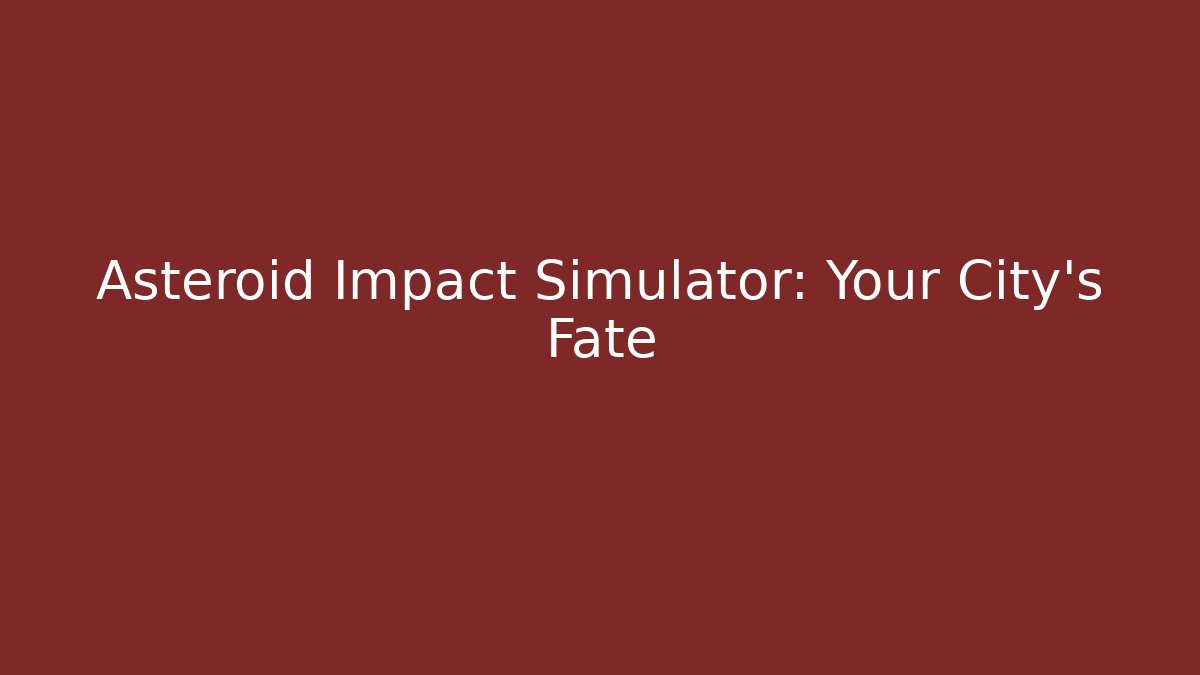 Asteroid Impact Simulator: Your City's Fate - Create More Assets