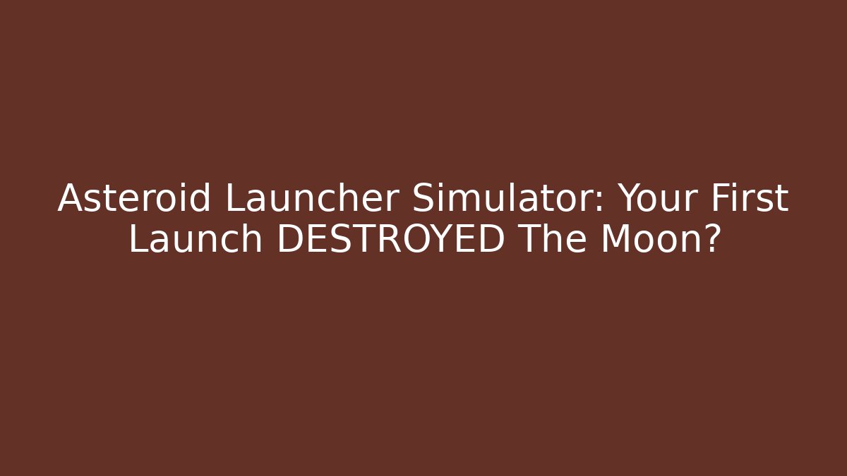 Asteroid Launcher Simulator: Your First Launch DESTROYED The Moon?