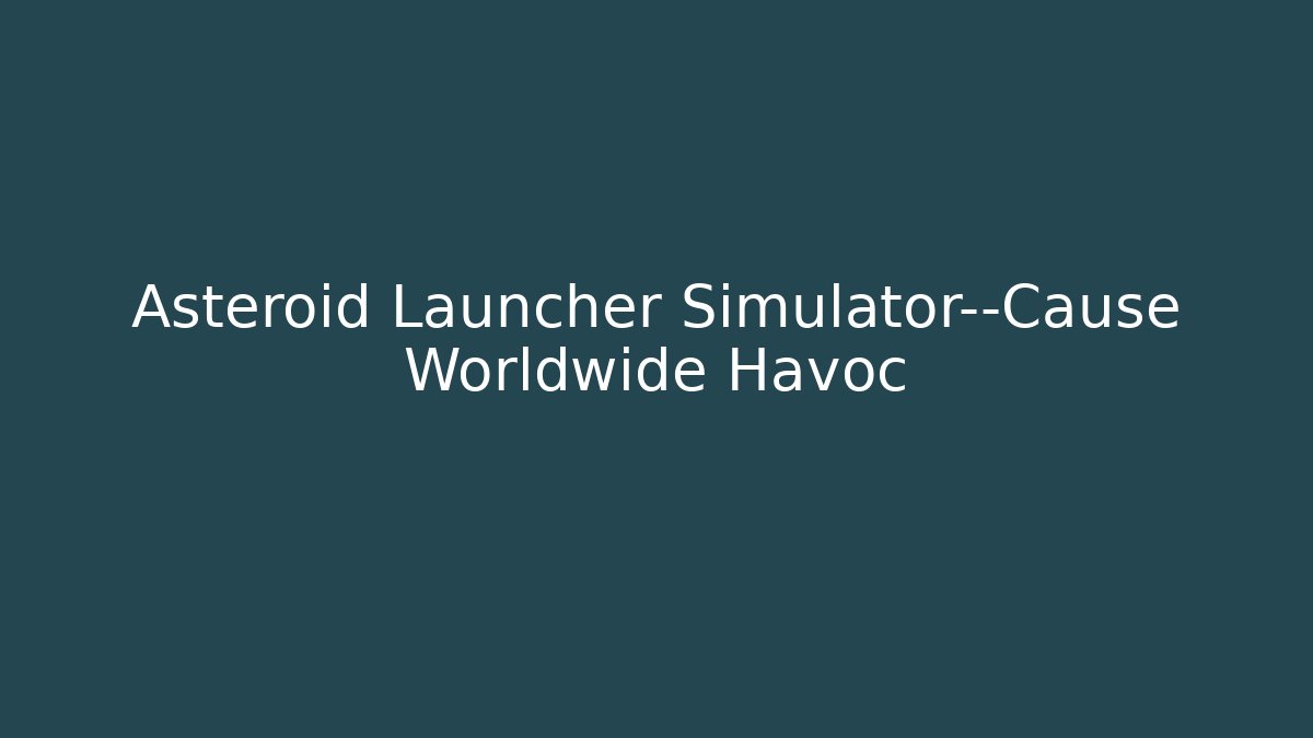 Asteroid Launcher Simulator—Cause Worldwide Havoc