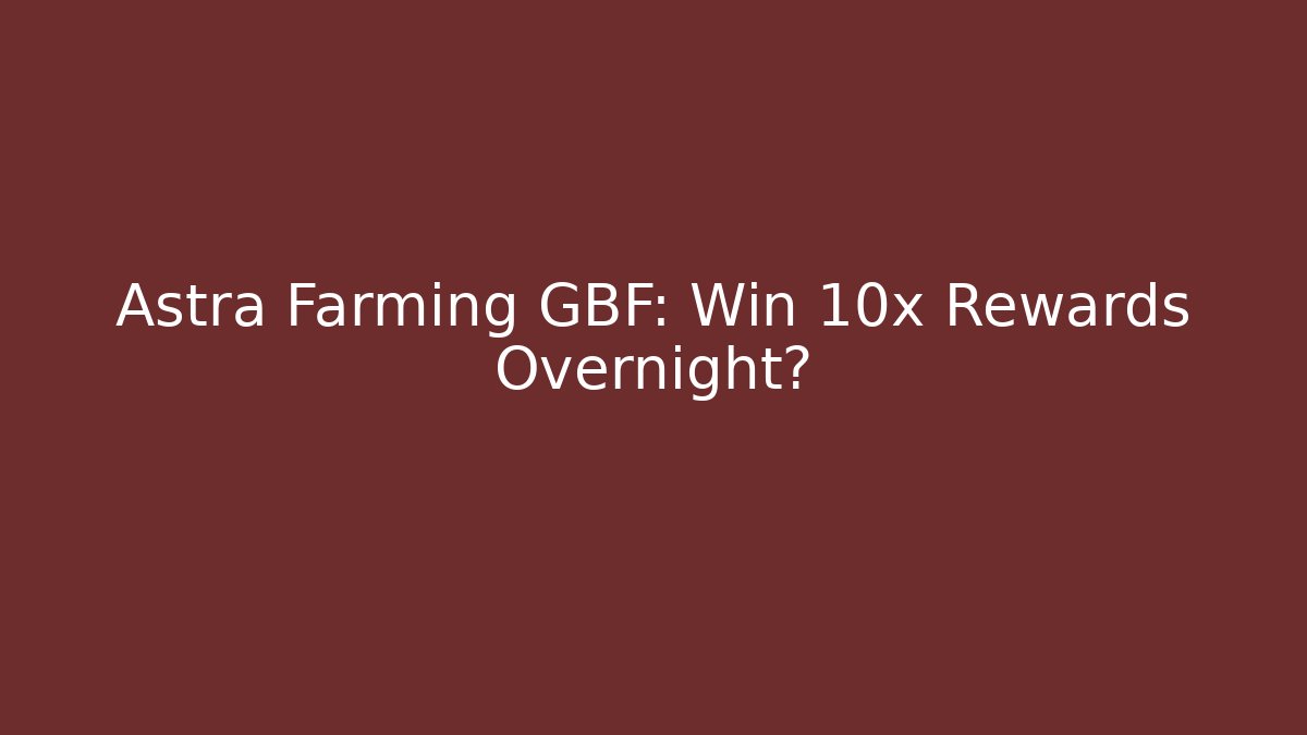 Astra Farming GBF: Win 10x Rewards Overnight? - Create More Assets