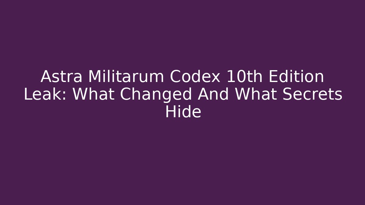 Astra Militarum Codex 10th Edition Leak: What Changed And What Secrets Hide