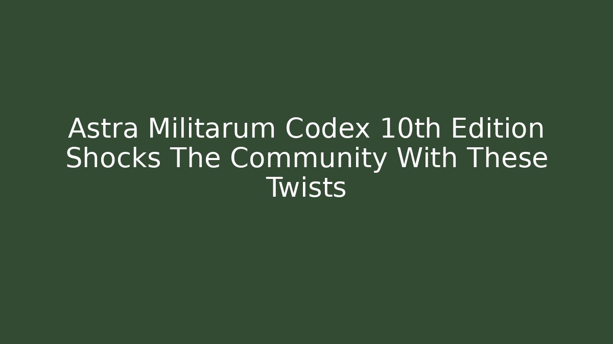 Astra Militarum Codex 10th Edition Shocks The Community With These Twists