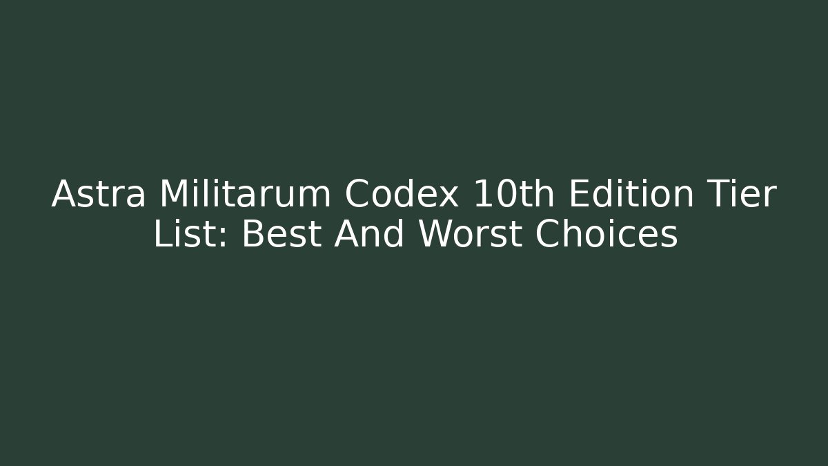 Astra Militarum Codex 10th Edition Tier List: Best And Worst Choices