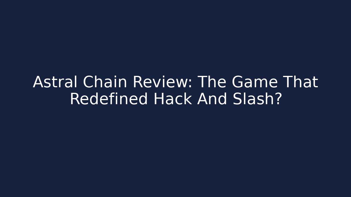 Astral Chain Review: The Game That Redefined Hack And Slash?