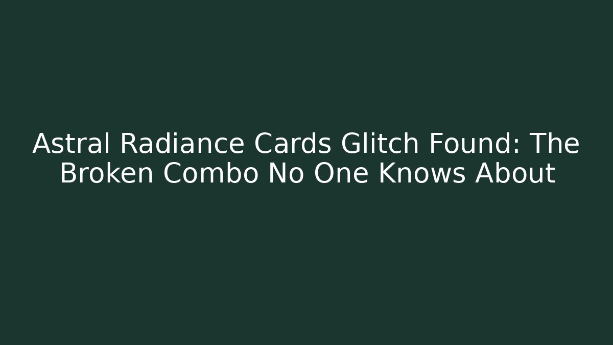Astral Radiance Cards Glitch Found: The Broken Combo No One Knows About