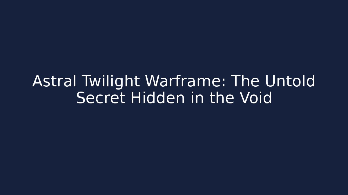 Astral Twilight Warframe: The Untold Secret Hidden in the Void