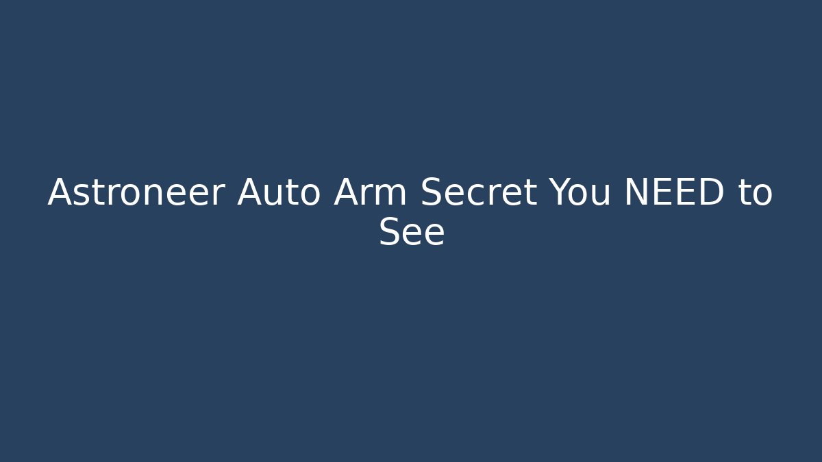 Astroneer Auto Arm Secret You NEED to See