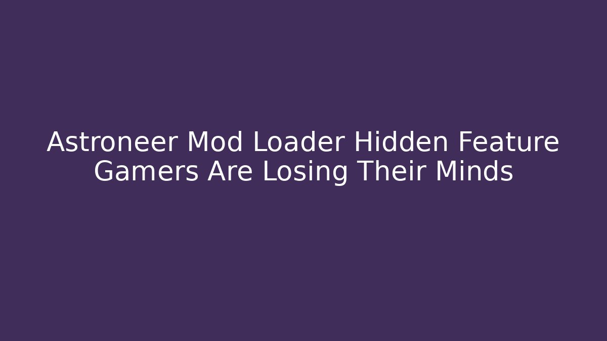 Astroneer Mod Loader Hidden Feature Gamers Are Losing Their Minds