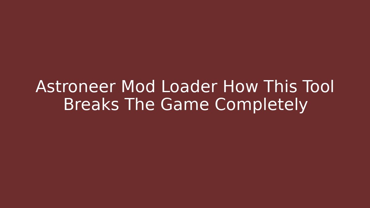 Astroneer Mod Loader How This Tool Breaks The Game Completely