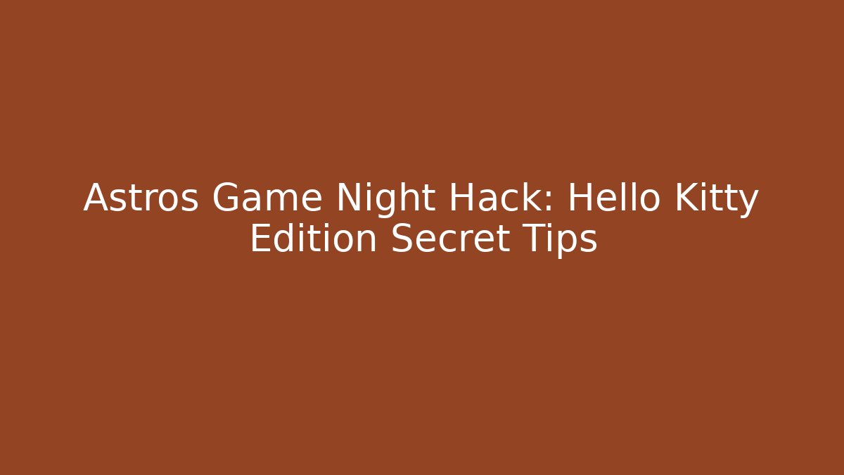 Astros Game Night Hack: Hello Kitty Edition Secret Tips - Create More Assets