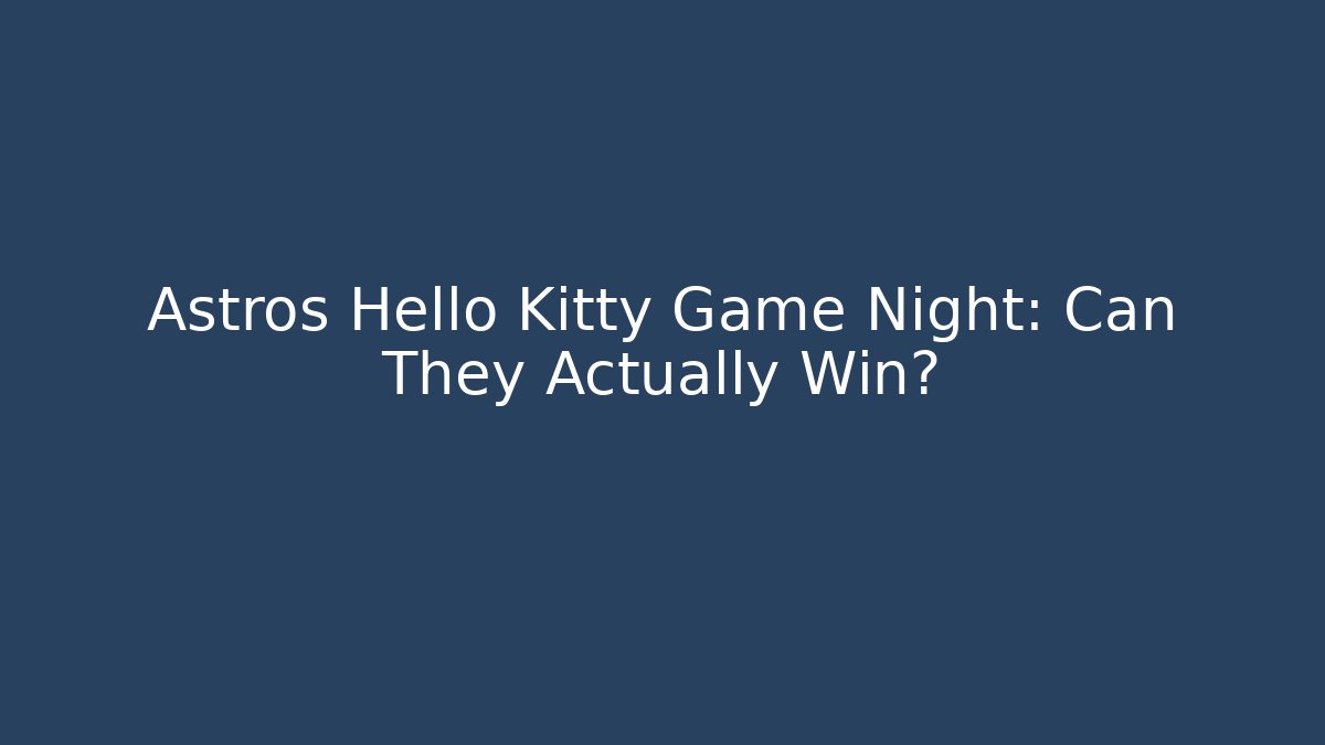 Astros Hello Kitty Game Night: Can They Actually Win?