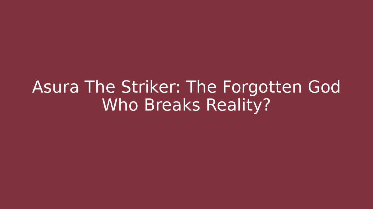 Asura The Striker: The Forgotten God Who Breaks Reality?