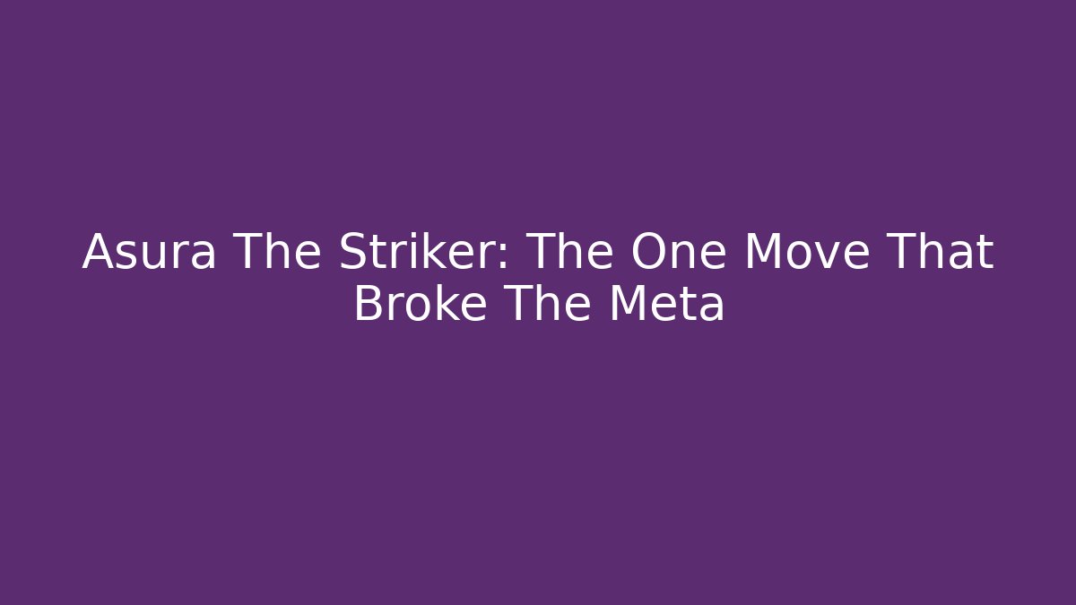 Asura The Striker: The One Move That Broke The Meta