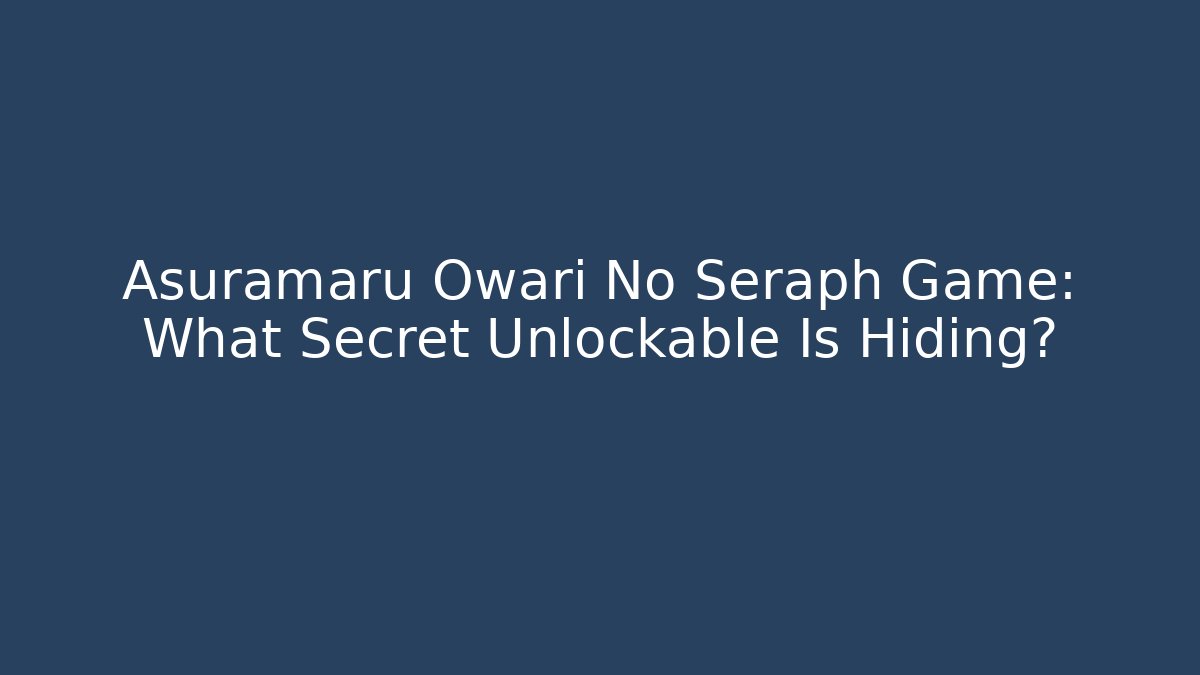 Asuramaru Owari No Seraph Game: What Secret Unlockable Is Hiding?