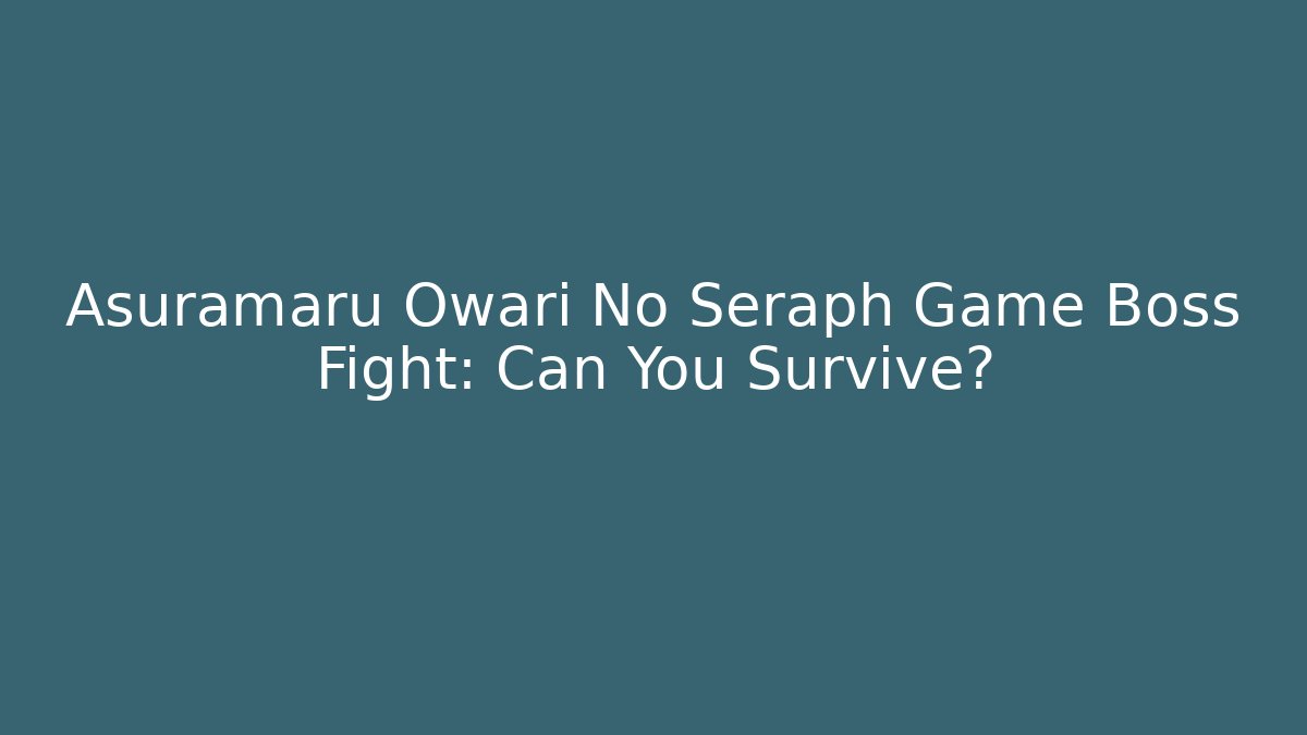 Asuramaru Owari No Seraph Game Boss Fight: Can You Survive?