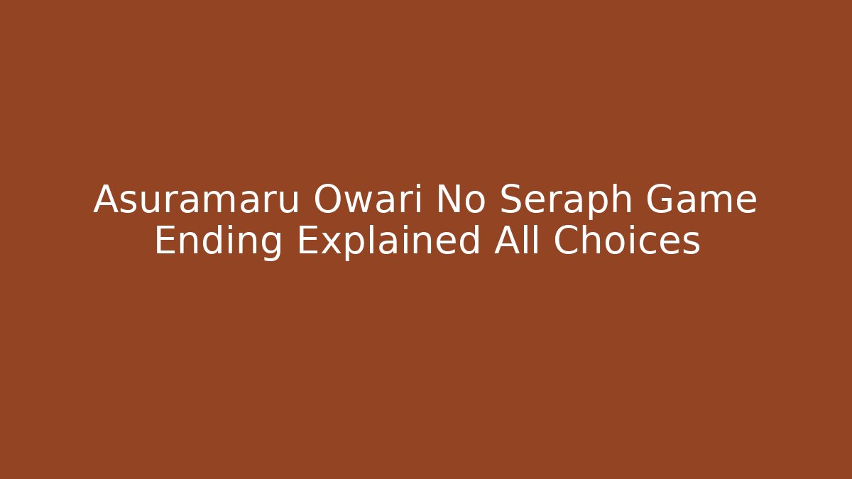 Asuramaru Owari No Seraph Game Ending Explained All Choices - Create More Assets