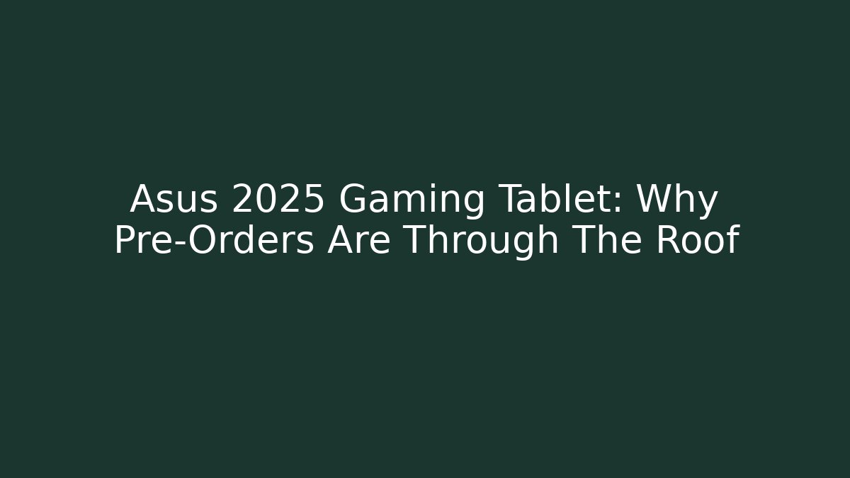 Asus 2025 Gaming Tablet: Why Pre-Orders Are Through The Roof