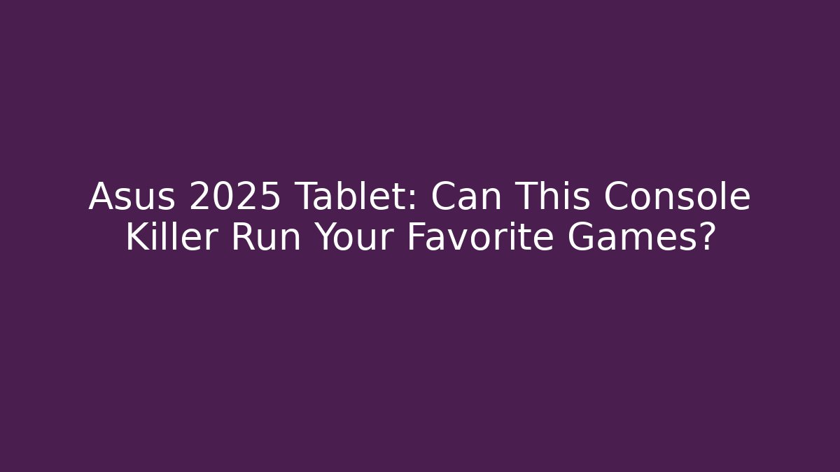 Asus 2025 Tablet: Can This Console Killer Run Your Favorite Games?