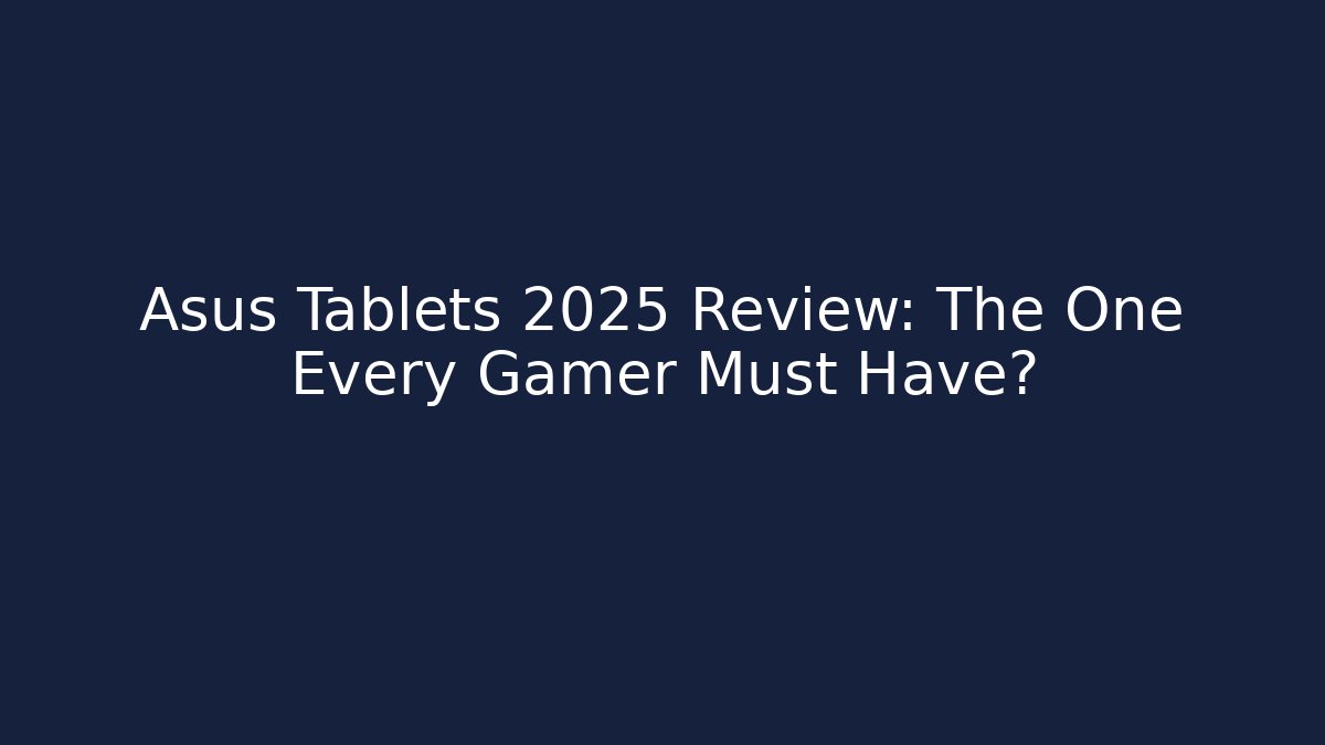 Asus Tablets 2025 Review: The One Every Gamer Must Have?