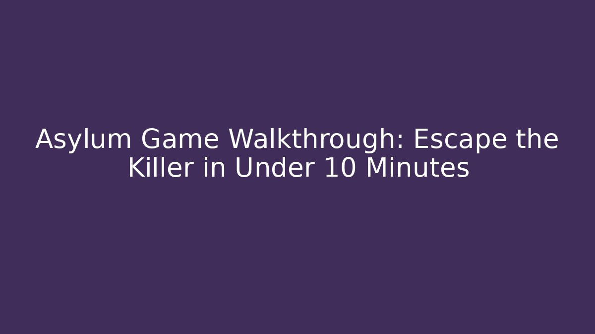 Asylum Game Walkthrough: Escape the Killer in Under 10 Minutes
