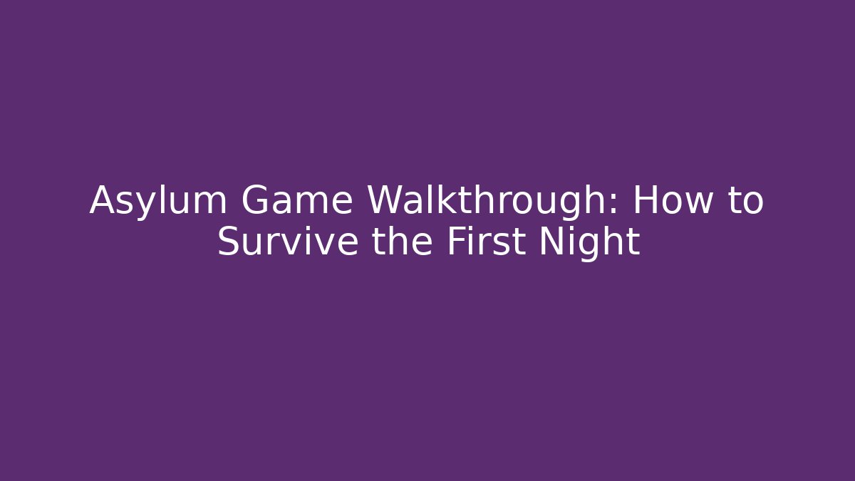 Asylum Game Walkthrough: How to Survive the First Night