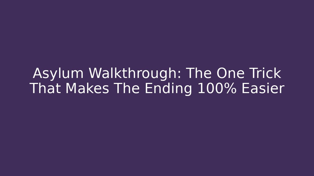 Asylum Walkthrough: The One Trick That Makes The Ending 100% Easier - Create More Assets