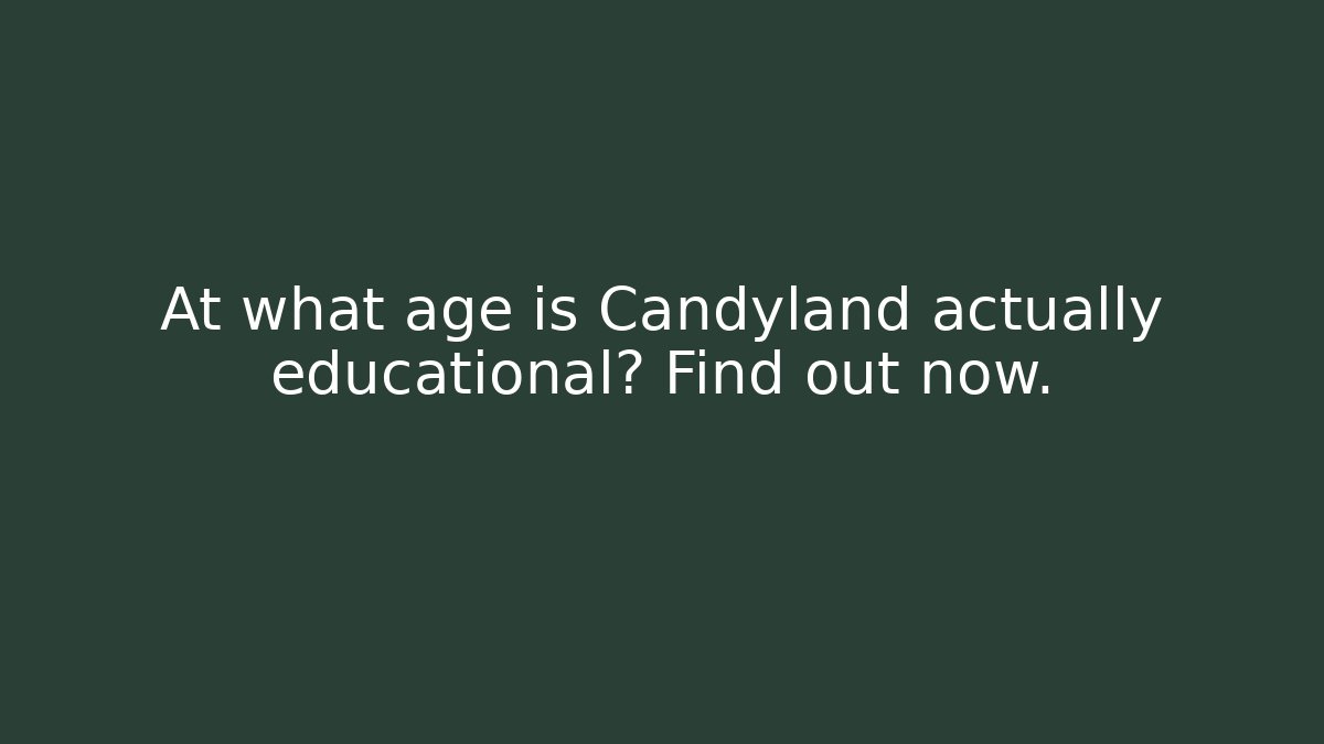 At what age is Candyland actually educational? Find out now.