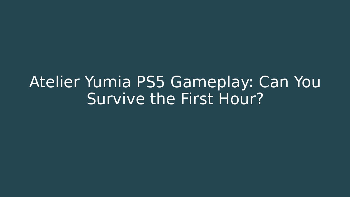 Atelier Yumia PS5 Gameplay: Can You Survive the First Hour?