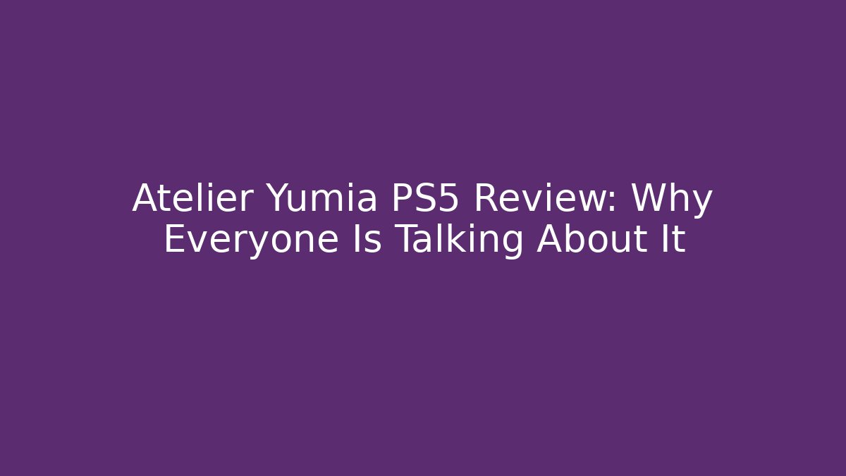 Atelier Yumia PS5 Review: Why Everyone Is Talking About It
