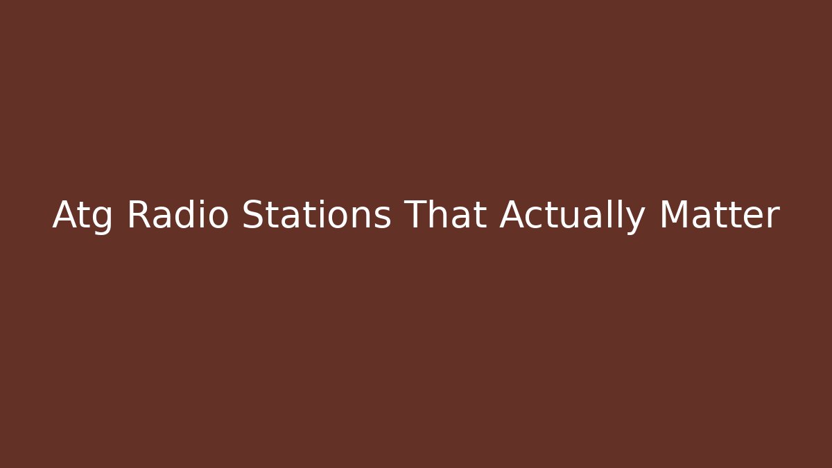Atg Radio Stations That Actually Matter
