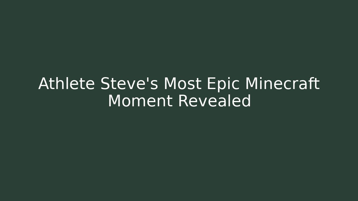 Athlete Steve's Most Epic Minecraft Moment Revealed