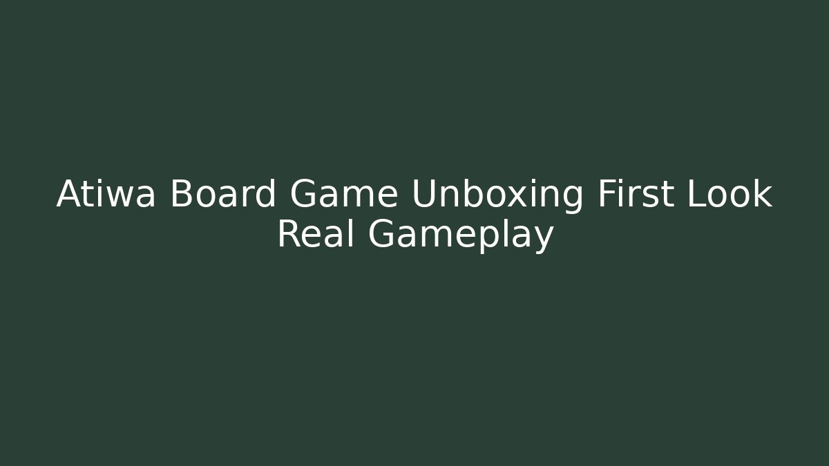 Atiwa Board Game Unboxing First Look Real Gameplay