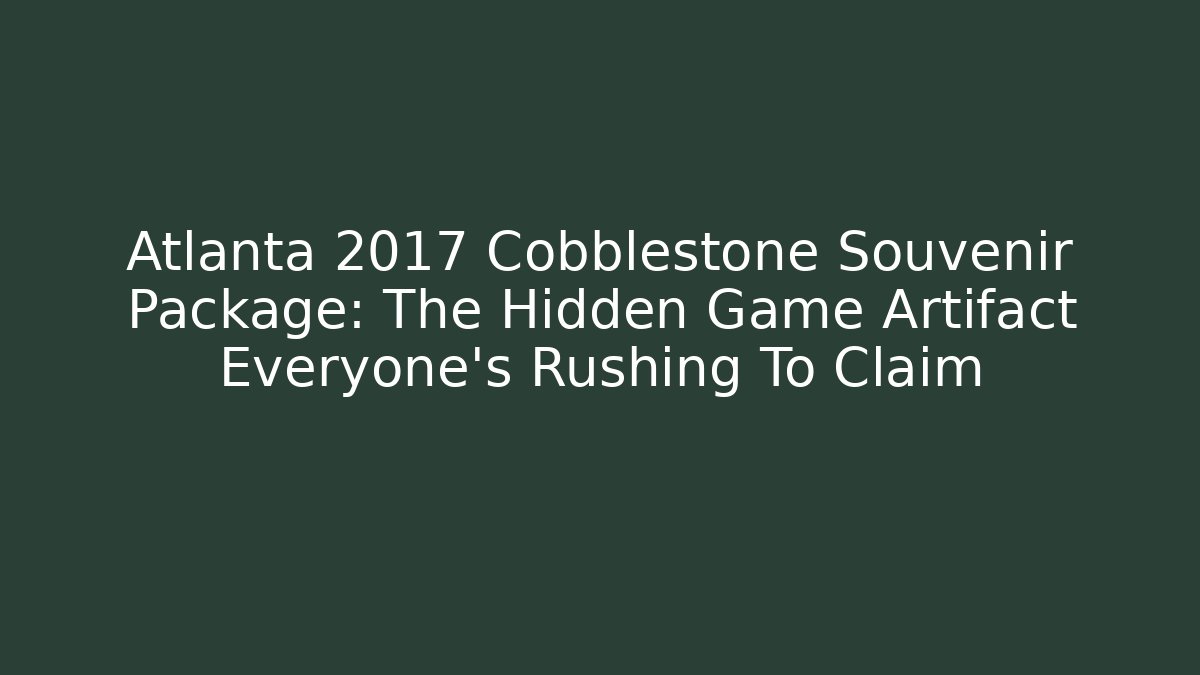 Atlanta 2017 Cobblestone Souvenir Package: The Hidden Game Artifact Everyone’s Rushing To Claim