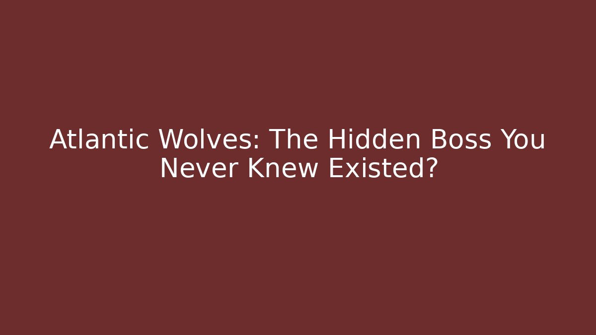 Atlantic Wolves: The Hidden Boss You Never Knew Existed?