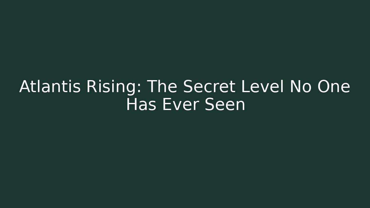 Atlantis Rising: The Secret Level No One Has Ever Seen