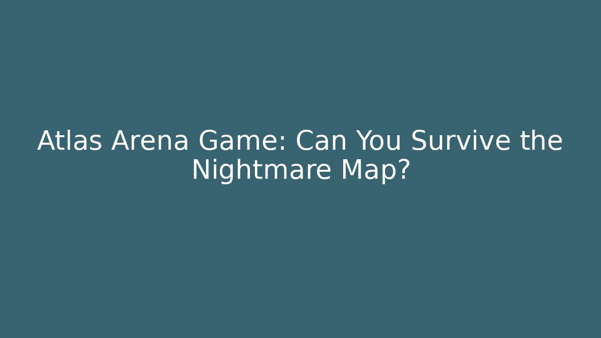 Atlas Arena Game: Can You Survive the Nightmare Map? - Create More Assets