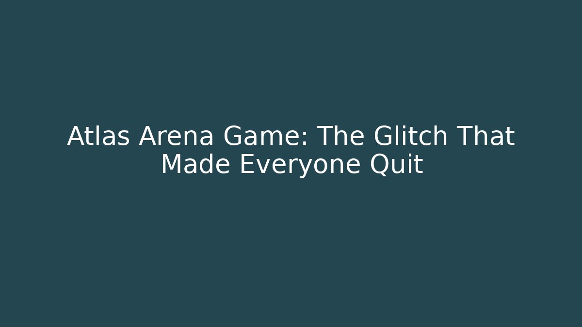 Atlas Arena Game: The Glitch That Made Everyone Quit