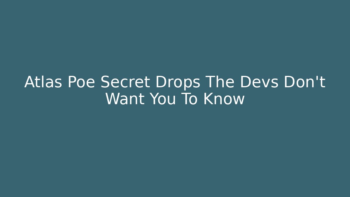 Atlas Poe Secret Drops The Devs Don't Want You To Know