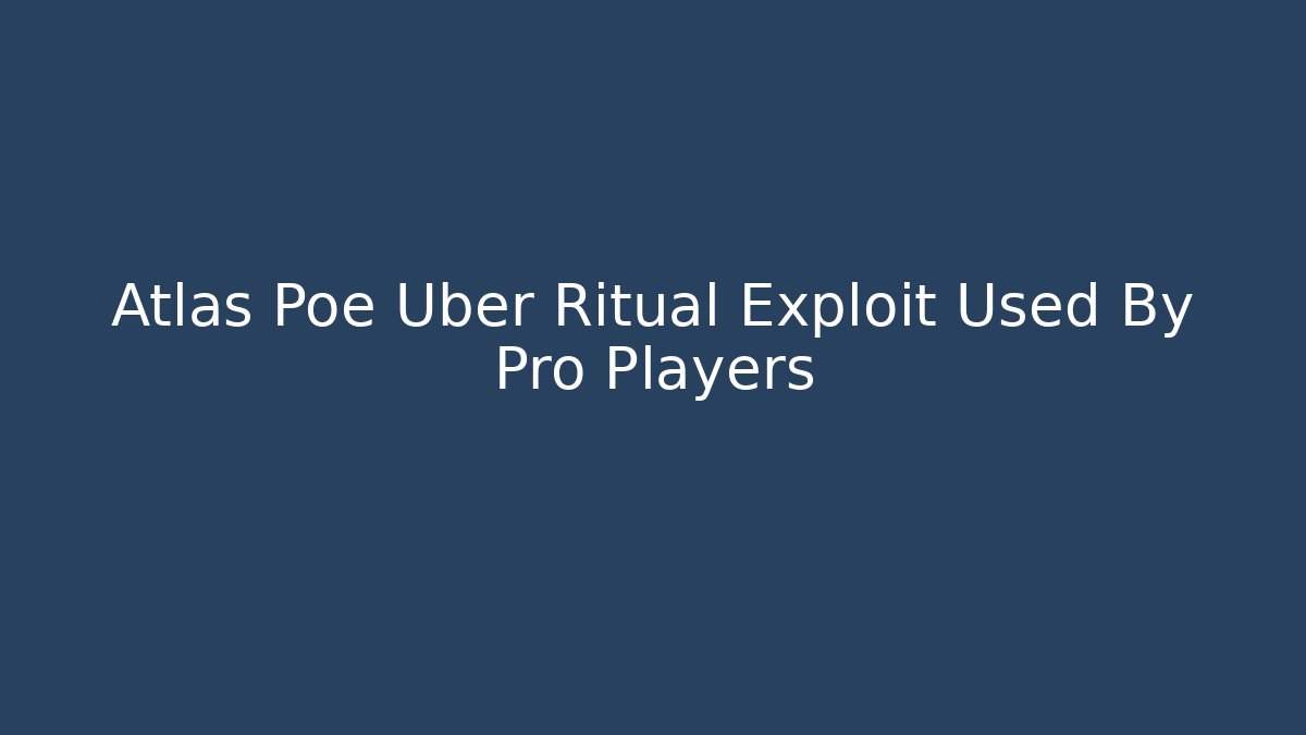 Atlas Poe Uber Ritual Exploit Used By Pro Players - Create More Assets