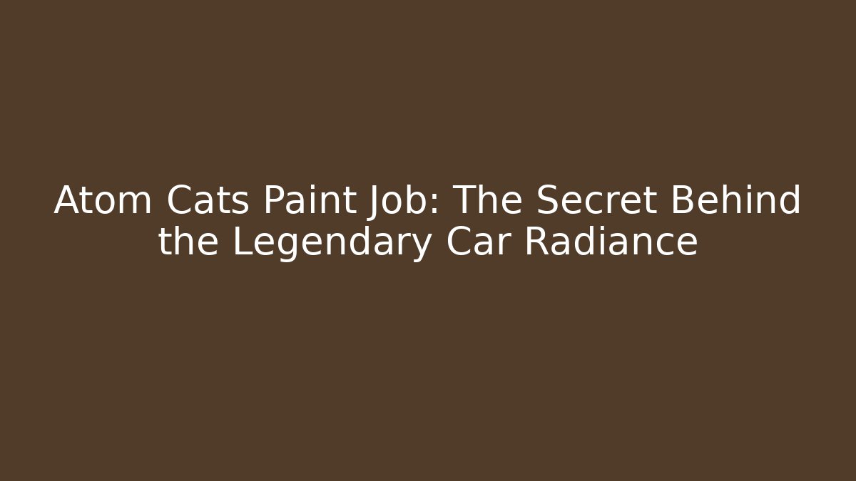 Atom Cats Paint Job: The Secret Behind the Legendary Car Radiance