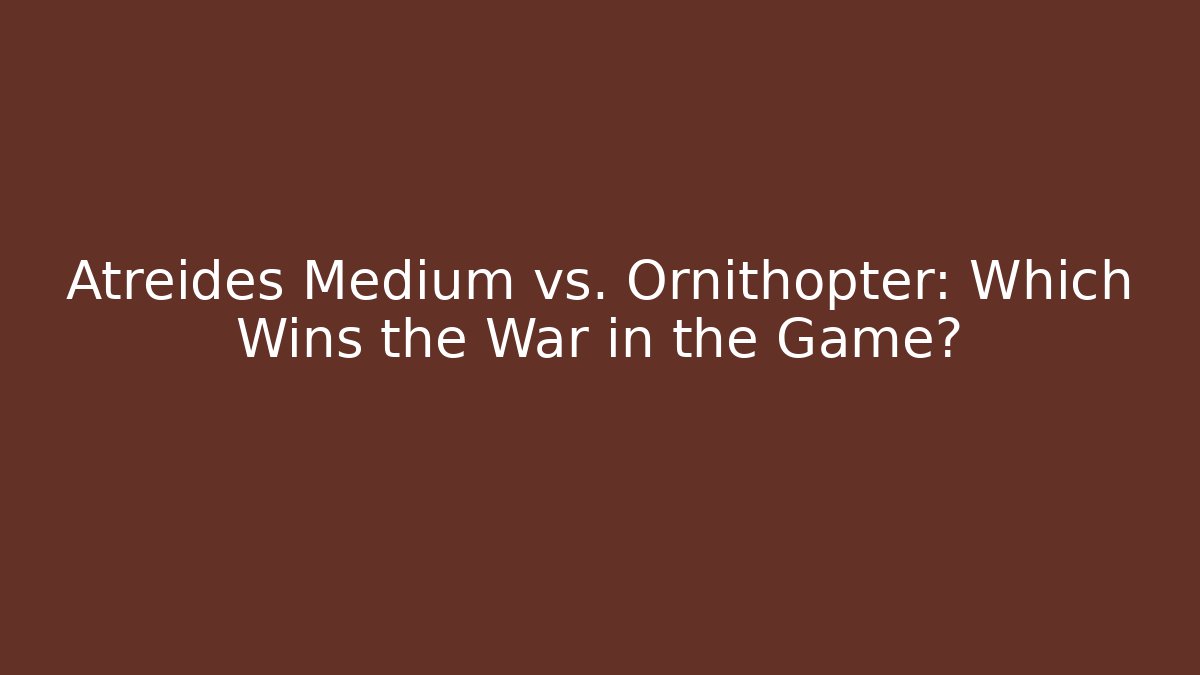 Atreides Medium vs. Ornithopter: Which Wins the War in the Game?