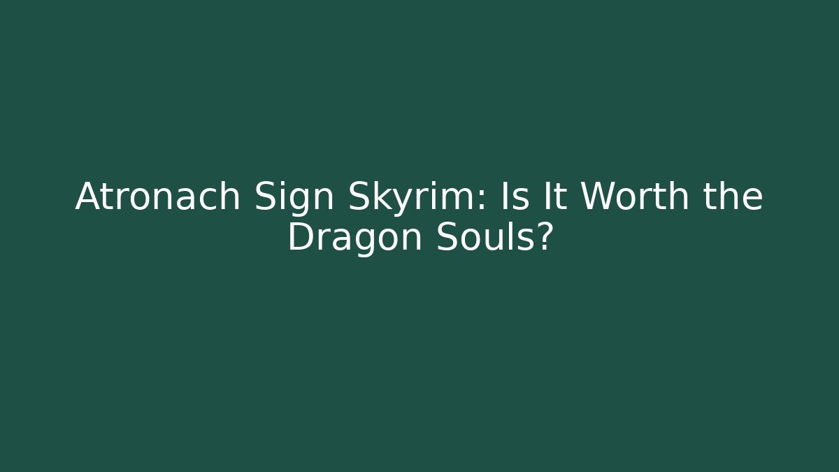 Atronach Sign Skyrim: Is It Worth the Dragon Souls?