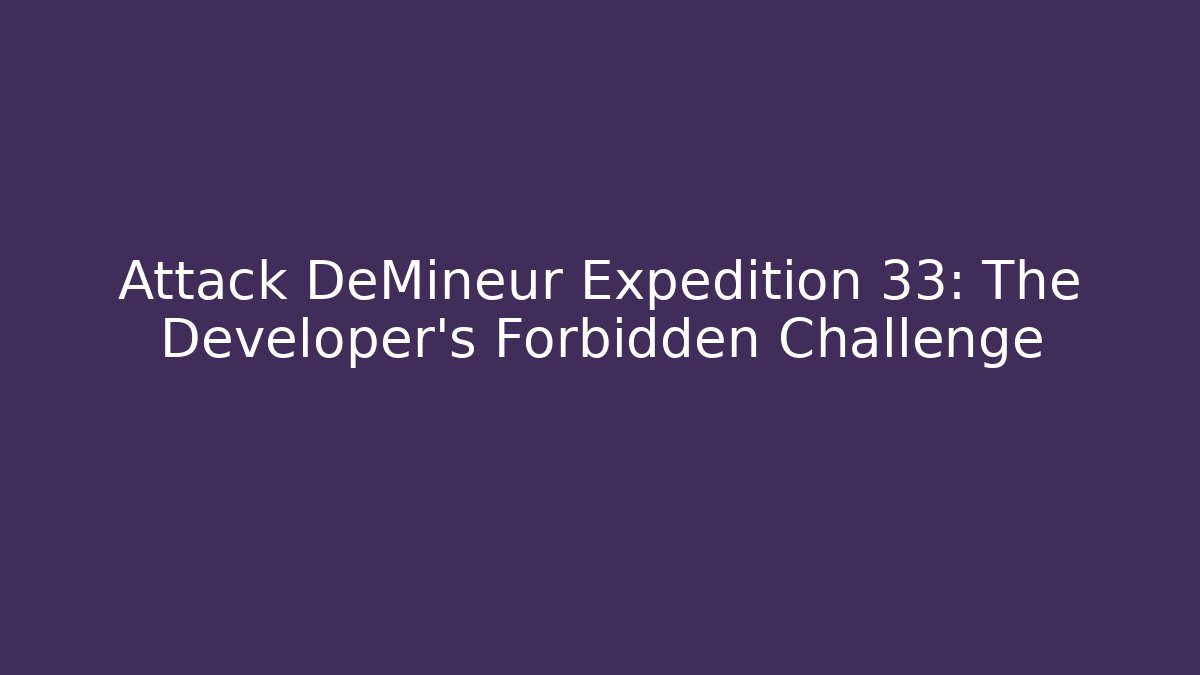 Attack DeMineur Expedition 33: The Developer's Forbidden Challenge